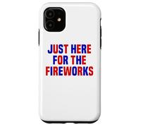 Just Here For The Fireworks Funny Women And Men 4th of July Case for iPhone 11