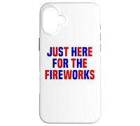 Just Here For The Fireworks Funny Women And Men 4th of July Case for iPhone 16 Plus