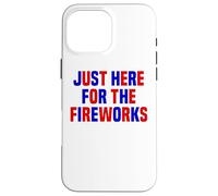 Just Here For The Fireworks Funny Women And Men 4th of July Case for iPhone 16 Pro Max