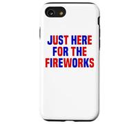 Just Here For The Fireworks Funny Women And Men 4th of July Case for iPhone SE (2020) / 7 / 8