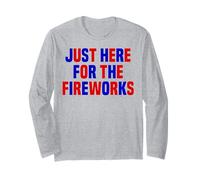 Just Here For The Fireworks Funny Women And Men 4th of July Long Sleeve T-Shirt
