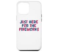 Just Here For The Fireworks Sarcastic Funny 4th of July Case for iPhone 12 Pro Max