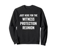 Just Here for The Witness Protection Reunion Funny Saying Sweatshirt