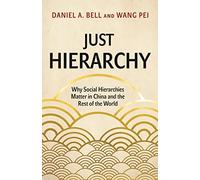Just Hierarchy: Why Social Hierarchies Matter in China and the Rest of the World