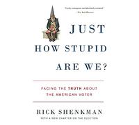 Just How Stupid Are We?: Facing the Truth About the American Voter