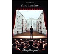 Just imagine! Acting like a game: Classic and innovative methods, techniques and exercises for experienced actors and amateurs