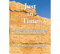Just in Time: Reconstructing the Complete Biblical Chronology from Adam to the Apostolic Age