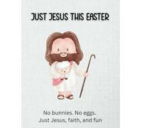 Just Jesus This Easter: No bunnies. No eggs. Just Jesus, faith, and fun - A Christian Easter Coloring Book for Toddlers and Kids (Just Jesus: A Faith-Filled Coloring Series for Kids)