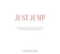Just Jump: An Overthinkers Guide to Getting Unstuck, Gaining Traction, and Taking Chances