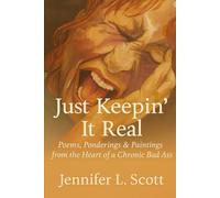 Just Keepin' it Real: Poems, Ponderings, & Paintings from the Heart of a Chronic Bad Ass