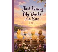 Just Keeping My Ducks in a Row Notebook