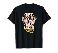 Just Kiss Me We Can Talk Later Funny Love Quote T-Shirt
