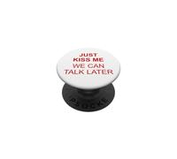 JUST KISS ME We Can Talk Later - Funny Romance Flirty Quote PopSockets Adhesive PopGrip