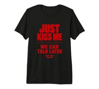 Just Kiss Me We Can Talk Later Funny Romantic Quote Premium T-Shirt