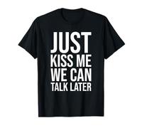 Just Kiss Me We Can Talk Later Relationship Couples Flirty T-Shirt