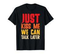 Just Kiss Me We Can Talk Later Relationship Couples Flirty T-Shirt
