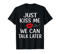 Just Kiss Me We Can Talk Later Romantic Mood T-Shirt