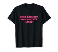 just kiss me we can talk later shirt y2k aesthetic T-Shirt