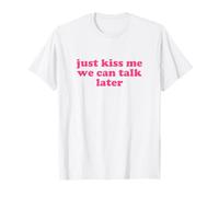 just kiss me we can talk later shirt y2k aesthetic T-Shirt