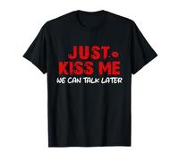 Just Kiss Me We Can Talk Later T-Shirt
