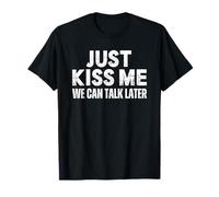 Just Kiss Me We Can Talk Later T-Shirt