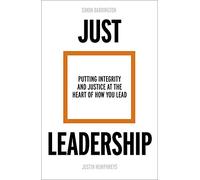 Just Leadership: Putting Integrity and Justice at the Heart of How You Lead
