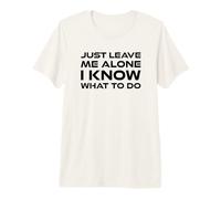 Just Leave me Alone, I Know What to do Premium T-Shirt