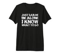 Just Leave me Alone, I Know What to do Premium T-Shirt