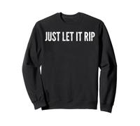 Just Let It Rip - Funny Saying Sarcastic Cute Cool Novelty Sweatshirt