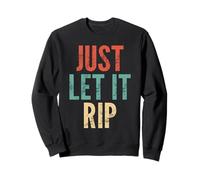 Just Let It Rip - Funny Saying Sarcastic Cute Cool Novelty Sweatshirt