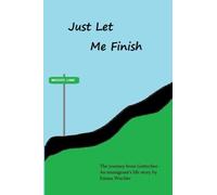Just Let Me Finish: The Journey from Gottschee - An Immigrant's life story by Emma Wuchte