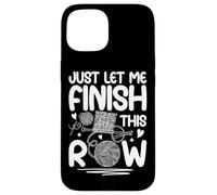 Just Let Me Finish This Row Knitting Fun Case for iPhone 15