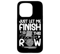 Just Let Me Finish This Row Knitting Fun Case for iPhone 15 Pro