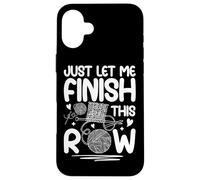 Just Let Me Finish This Row Knitting Fun Case for iPhone 16 Plus