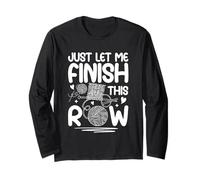 Just Let Me Finish This Row Knitting Fun Long Sleeve T-Shirt