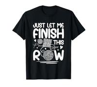 Just Let Me Finish This Row Knitting Fun T-Shirt