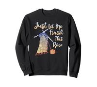 Just Let Me Finish This Row Knitting Quote Sweatshirt