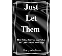 Just Let Them: Stop Getting Worried Over What You Can't Control or Change
