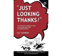 Just Looking Thanks!: The Straight-Forward Guide to Creating Brilliant Customer Service by Dunbar, Alf (2006) Paperback