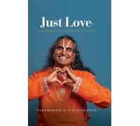 Just Love: A JOURNEY INTO THE HEART OF GOD