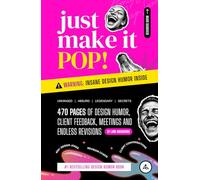 Just Make It Pop!: 470 Pages of Design Humor, Client Feedback, Meetings and Endless Revisions