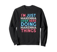Just Makenna Here Doing Makenna Things First Name Sweatshirt