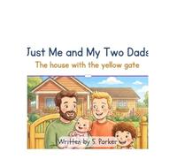 Just Me and My Two Dads: The house with the yellow gate: 11 (A World of Differences a World of Love)