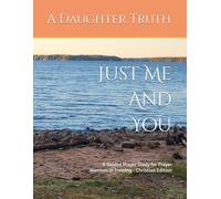 Just Me And You: A Guided Prayer Study for Prayer Warriors in Training - Christian Edition (Just Me and You prayer studies)