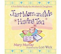 Just Mom and Me Having Tea: A Fun Bible Study for Mothers and Daughters