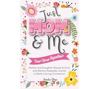 Just MOM & ME - Our Time Together: Mother and Daughter Shared Activity and Memory Keepsake Journal to Build a Loving Connection. Lovely Gifts for Mother’s Day, Birthday and Christmas
