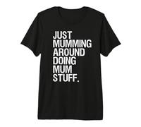 Just Mumming Around Doing Mum Stuff. for The Best Busy Mums. Premium T-Shirt