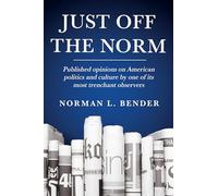 Just Off the Norm: Published Opinions of American Politics and Culture by One of Its Most Trenchant Observers