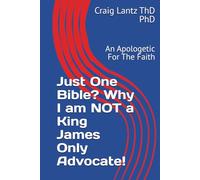 Just One Bible? Why I am NOT a King James Only Advocate!: An Apologetic For The Faith