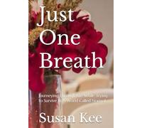Just One Breath: Journeying Through Life While Trying to Survive In A World Called Normal